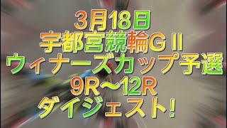 宇都宮競輪GⅡウィナーズカップGⅡ 予選　初日 9R〜12R ダイジェスト！2022.3.18