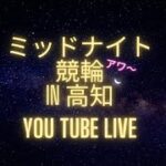 ミッドナイト競輪アワ〜in高知youtubelive! 【２日目】