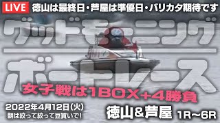 【LIVE】ボートレース徳山＆芦屋 / 2022年4月12日（火）【徳山は最終日・芦屋は準優日・バリカタ期待です / グッドモーニングボートレース】