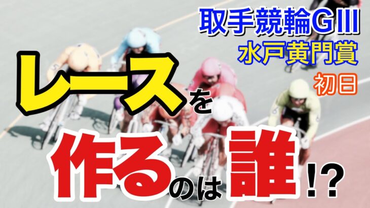 【競輪予想】取手競輪GⅢ水戸黄門賞初日　レースを作るのは誰⁉︎