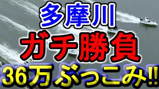 【競艇・ボートレース】36万ぶっこみガチ勝負！！in多摩川