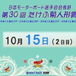日本モーターボート選手会会長杯　第３０回たけふ菊人形賞　２日目　8：00～14：30