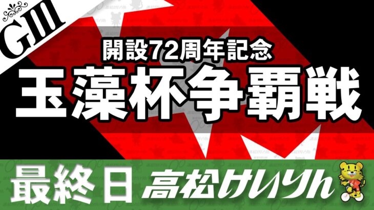 【ＧⅢ】[最終日] 開設７２周年記念 玉藻杯争覇戦