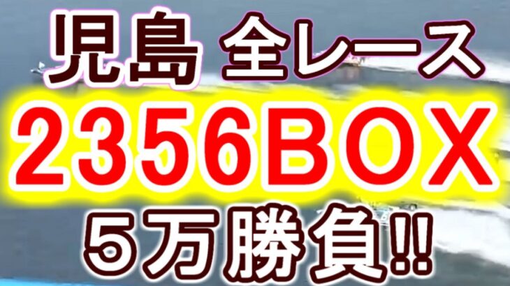 【競艇・ボートレース】児島初日全レース「2356BOX」５万勝負！！