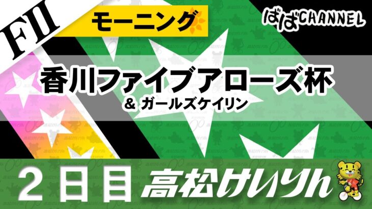 【ＦⅡ】[２日目] 香川ファイブアローズ杯 モーニング＆ガールズケイリン【ばばCHANNEL】