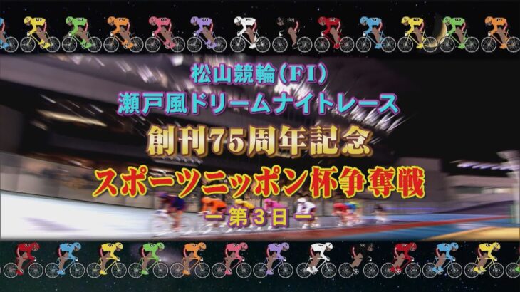 【2023.04.22】松山けいりん 創刊75周年記念スポーツニッポン杯争奪戦（ＦⅠ）３日目